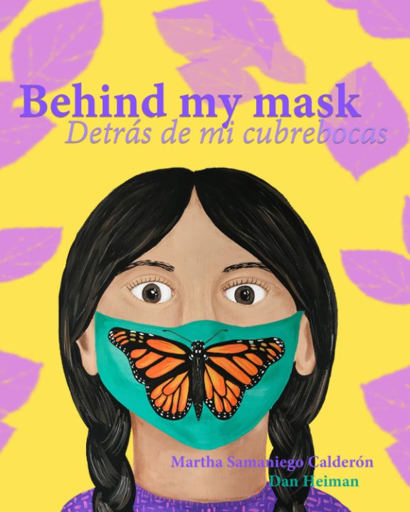 View Behind my mask  Detras de mi cubrebocas by Martha Samaniego C, Dan Heiman