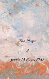 The Plays of Jessie M Page, PhD book cover