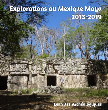 Explorations au Mexique Maya 2013-2019 book cover